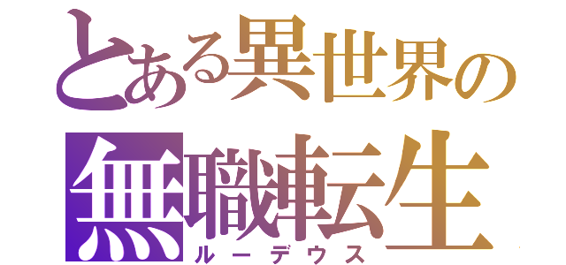 とある異世界の無職転生（ルーデウス）