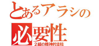 とあるアラシの必要性（２組の精神的支柱）