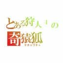 とある狩人４ の奇猿狐（ ケチャワチャ）