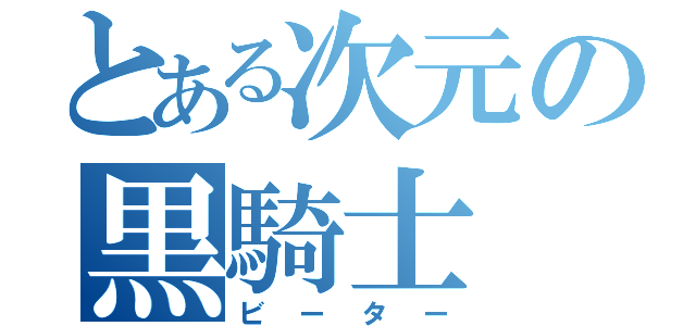 とある次元の黒騎士（ビーター）