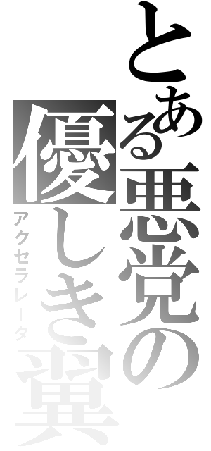 とある悪党の優しき翼（アクセラレータ）