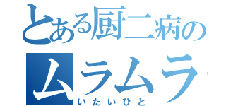 とある厨二病のムラムラ（いたいひと）