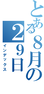 とある８月の２９日（インデックス）