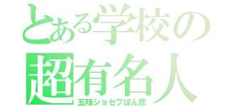 とある学校の超有名人（五味ジョセフぽん彦）