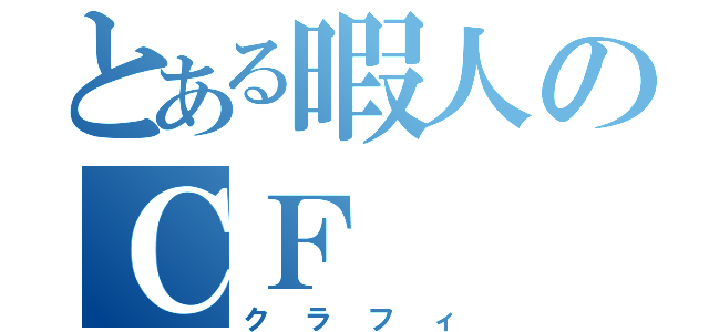 とある暇人のＣＦ（クラフィ）