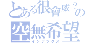 とある很會威？の空無希望（インデックス）