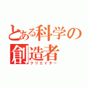 とある科学の創造者（クリエイター）