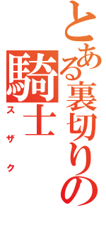 とある裏切りの騎士（スザク）