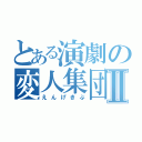 とある演劇の変人集団Ⅱ（えんげきぶ）