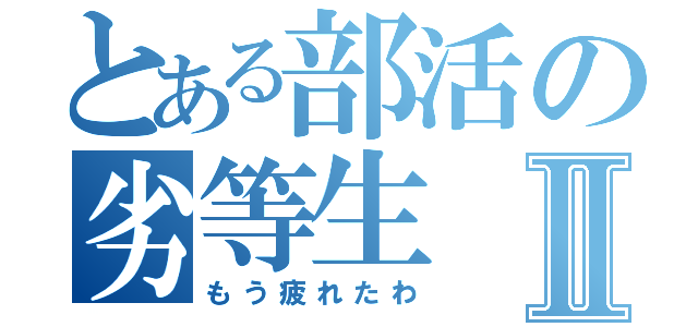 とある部活の劣等生Ⅱ（もう疲れたわ）