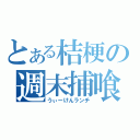 とある桔梗の週末捕喰（うぃーけんランチ）