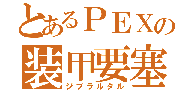 とあるＰＥＸの装甲要塞（ジブラルタル）