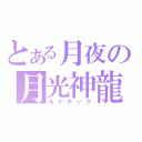 とある月夜の月光神龍（ルナテック）