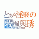 とある淫賤の牧楓與琇媚（黑人雕ＶＳ黑鮑魚）