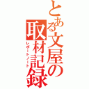 とある文屋の取材記録（レポートノート）