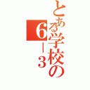 とある学校の６－３（）