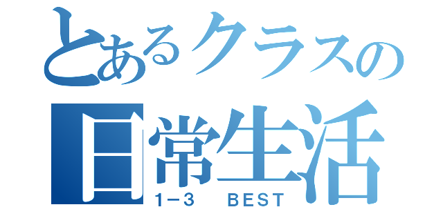 とあるクラスの日常生活（１－３  ＢＥＳＴ）