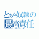 とある奴隷の最高責任者（☯ＫＥＮＴＡ＃☯主人）