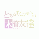 とある吹奏楽部の木管友達（Ｍ．Ｓ．Ｎ．Ｙ．Ｓ．Ｋ．Ｈ）