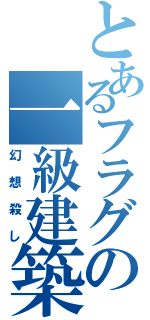 とあるフラグの一級建築士（幻想殺し）