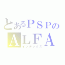 とあるＰＳＰのＡＬＦＡ（インデックス）