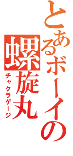 とあるボーイの螺旋丸（チャクラゲージ）