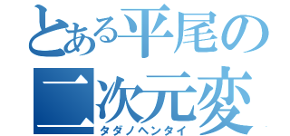 とある平尾の二次元変態（タダノヘンタイ）