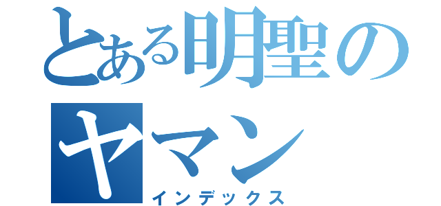 とある明聖のヤマン（インデックス）