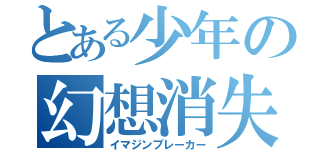 とある少年の幻想消失（イマジンブレーカー）