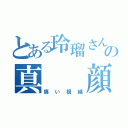 とある玲瑠さんの真  顔（痛い視線）