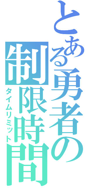 とある勇者の制限時間（タイムリミット）