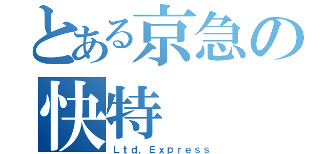 とある京急の快特（Ｌｔｄ，Ｅｘｐｒｅｓｓ）