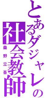 とあるダジャレの社会教師（桑野立吾）