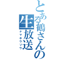 とある鶴さんの生放送（ナマホウソウ）