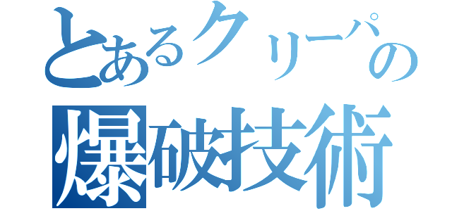 とあるクリーパーの爆破技術（）