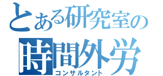 とある研究室の時間外労働（コンサルタント）