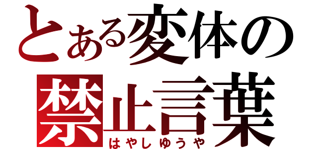 とある変体の禁止言葉（はやしゆうや）