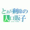 とある剩餘の人口販子（ ＡＣＧ ＦＡＮＳ）