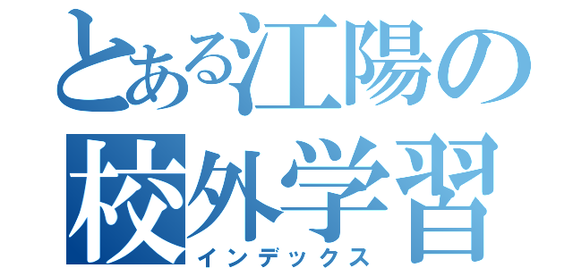 とある江陽の校外学習（インデックス）