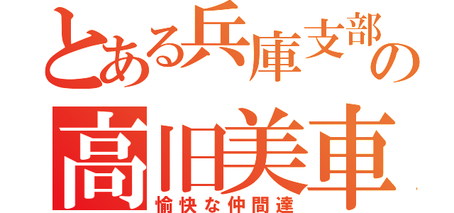 とある兵庫支部の高旧美車軍団（愉快な仲間達）