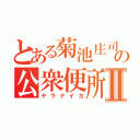 とある菊池庄司の公衆便所Ⅱ（ヤラナイカ）