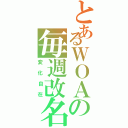 とあるＷＯＡの毎週改名（変化自在）