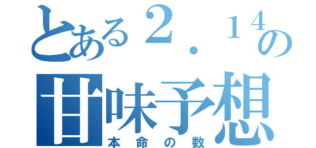 とある２．１４の甘味予想（本命の数）