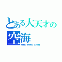 とある大天才の空海（相場師、宗教学者、土木技師）