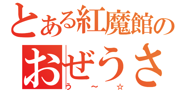 とある紅魔館のおぜうさま（う～☆）