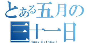 とある五月の三十一日（Ｈａｐｐｙ Ｂｉｒｔｈｄａｙ！！）