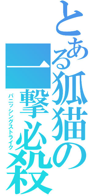 とある狐猫の一撃必殺（パニッシングストライク）