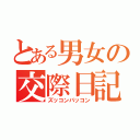 とある男女の交際日記（ズッコンバッコン）