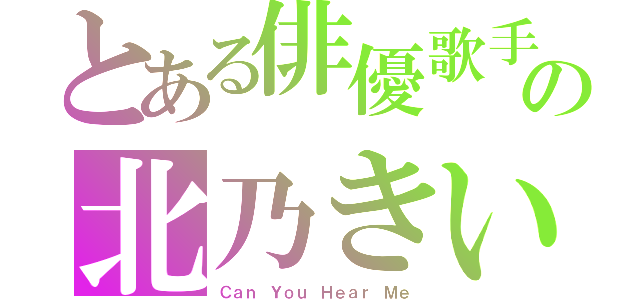 とある俳優歌手の北乃きい（Ｃａｎ Ｙｏｕ Ｈｅａｒ Ｍｅ）