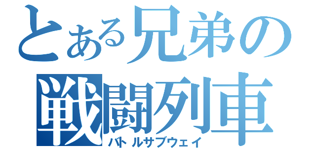 とある兄弟の戦闘列車（バトルサブウェイ）